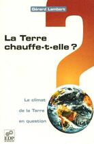 Couverture du livre « La terre chauffe-t-elle ? le climat de la terre en question » de Gerard Lambert aux éditions Edp Sciences