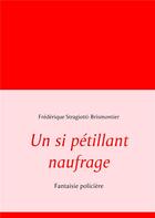 Couverture du livre « Un si pétillant naufrage ; fantaisie policière » de Frederique Stragiotti-Brismonti aux éditions Books On Demand