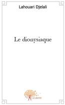 Couverture du livre « Le dionysiaque » de Lahouari Djelali aux éditions Edilivre