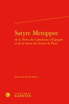 Couverture du livre « Satyre menippee de la vertu du catholicon d'espagne et de la tenue des estats de » de Anonyme aux éditions Classiques Garnier