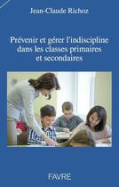 Couverture du livre « Prévenir et gérer l'indiscipline dans les classes primaires et secondaires » de Jean-Claude Richoz aux éditions Favre