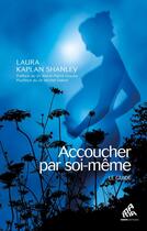 Couverture du livre « Accoucher par soi-même : le guide de la naissance non-assistée » de Laura Kaplan Shanley aux éditions Mamaeditions