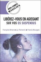 Couverture du livre « Libérez-vous en agissant sur vos os suspendus » de Francis Bourgois et Luc Tonnerre et Francoise Brion aux éditions Bussiere