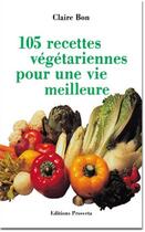 Couverture du livre « 105 recettes végétariennes pour une vie meilleure » de Claire Bon aux éditions Prosveta