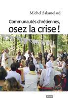 Couverture du livre « Communautes chrétiennes, osez la crise ! » de Michel Salamolard aux éditions Fidelite