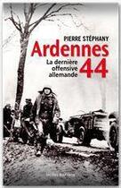 Couverture du livre « Ardennes 44 ; la dernière offensive allemande » de Pierre Stephany aux éditions Ixelles
