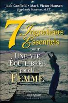 Couverture du livre « 7 ingrédients essentiels pour une vie équilibrée pour la femme » de Mark Victor Hansen et Jack Canfield et Stephanie Marston aux éditions Beliveau