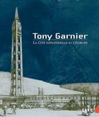 Couverture du livre « Tony Garnier, la cité industrielle et l'Europe » de Ouvrage Collectif aux éditions Caue Du Rhone