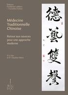 Couverture du livre « MÉDECINE TRADITIONNELLE CHINOISE : Retour aux sources pour une approche moderne » de Xin Dr Li et Claudine Dre Mérer aux éditions Fondation Lcc