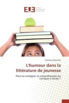 Couverture du livre « L'humour dans la litterature de jeunesse - peut-on enseigner la comprehension du comique a l'ecole ? » de Beauclair Clemence aux éditions Editions Universitaires Europeennes