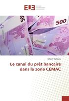 Couverture du livre « Le canal du pret bancaire dans la zone cemac » de Galibaka Gilbert aux éditions Editions Universitaires Europeennes