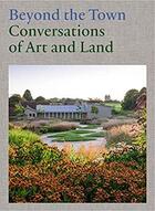 Couverture du livre « Beyond the town: conversations of art and land » de Burkhalter Gabriela aux éditions Hauser And Wirth
