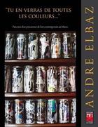 Couverture du livre « Tu en verras de toutes les couleurs... ; parcours d un precurseur de l'art contemporain au Maroc » de Andre Elbaz aux éditions Eddif Maroc