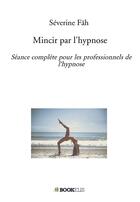 Couverture du livre « Mincir par l'hypnose : séance complète pour les professionnels de l'hypnose » de Severine Fah aux éditions Bookelis