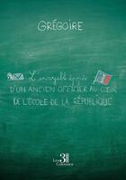 Couverture du livre « L'incroyable épopée d'un ancien officier au coeur de l'école de la République » de Gregoire aux éditions Les Trois Colonnes