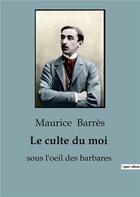 Couverture du livre « Le culte du moi : sous l'oeil des barbares » de Maurice Barrès aux éditions Shs Editions