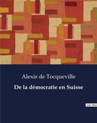 Couverture du livre « De la démocratie en Suisse » de De Tocqueville A. aux éditions Culturea