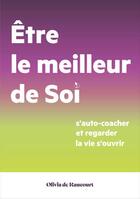 Couverture du livre « Être le meilleur de soi ; s'auto-coacher et regarder la vie s'ouvrir » de Olivia De Raucourt aux éditions Olivia De Raucourt