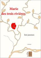 Couverture du livre « Marie des trois rivières » de Lois Jammes aux éditions Vivre Tout Simplement