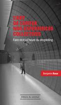 Couverture du livre « L'art de conter nos expériences collectives ; faire récit à l'heure du storytelling » de Benjamin Roux aux éditions Editions Du Commun