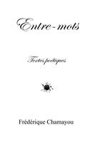Couverture du livre « Entre-mots » de Frederique Chamayou aux éditions Frederique Chamayou