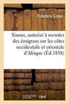 Couverture du livre « Simon, autorise a recruter des emigrans sur les cotes occidentale et orientale d'afrique » de Theodore Simon aux éditions Hachette Bnf