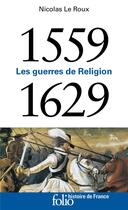 Couverture du livre « 1559-1629 : les guerres de religion » de Nicolas Le Roux aux éditions Folio