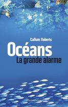 Couverture du livre « Océans, la grande alarme » de Callum Roberts aux éditions Flammarion