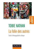 Couverture du livre « La folie des autres ; traité d'ethnopsychiatrie clinique » de Tobie Nathan aux éditions Dunod