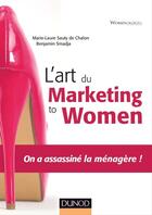 Couverture du livre « L'art du marketing to women ; on a assassiné la ménagère ! » de Marie-Laure Sauty De Chalon et Benjamin Smadja aux éditions Dunod