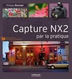 Couverture du livre « Capture NX2 par la pratique » de Philippe Ricordel aux éditions Eyrolles