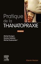Couverture du livre « Pratique de la thanatopraxie (3e édition) » de Michel Durigon et Michel Guenanten et Nicolas Delestre aux éditions Elsevier-masson