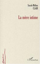 Couverture du livre « La mère intime » de Sarah-Mélina Clair aux éditions Editions L'harmattan