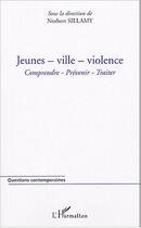 Couverture du livre « Jeunes - ville - violence : Comprendre - Prévenir - Traiter » de Norbert Sillamy aux éditions Editions L'harmattan