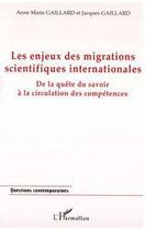 Couverture du livre « Les enjeux des migrations scientifiques internationales ; de la quête du savoir à la circulation des compétences » de Jacques Gaillard et Anne-Marie Gaillard aux éditions Editions L'harmattan