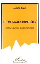 Couverture du livre « Les monnaies paralleles - unite et diversite du fait monetaire » de Jerome Blanc aux éditions Editions L'harmattan