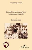 Couverture du livre « Le système scolaire au Togo t.1 ; sa mise en place » de Francois Gbikpi-Benissan aux éditions Editions L'harmattan