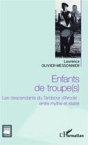 Couverture du livre « Enfants de troupes ; les descendants du Tambour d'Arcole : entre mythe et réalité » de Laurence Olivier-Messonnier aux éditions Editions L'harmattan