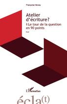 Couverture du livre « Atelier d'écriture ? le tour de la question en 90 points » de Francoise Neveu aux éditions L'harmattan