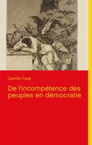 Couverture du livre « De l'incompétence des peuples en démocratie » de Camille Case aux éditions Books On Demand