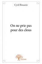 Couverture du livre « On ne prie pas pour des clous » de Cyril Bouaziz aux éditions Edilivre