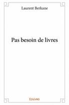 Couverture du livre « Pas besoin de livres » de Laurent Berkane aux éditions Edilivre