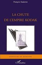 Couverture du livre « La chute de l'empire Kodak » de Francois Sauteron aux éditions Editions L'harmattan