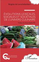 Couverture du livre « Évolutions lexicales sociales et sociétales de l'univers culinaire » de Brigitte De Larochelambert aux éditions L'harmattan