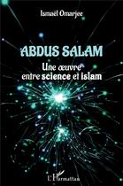 Couverture du livre « Abdus salam : une oeuvre entre science et islam » de Ismaël Omarjee aux éditions L'harmattan