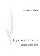 Couverture du livre « La jouissance d'être ; le sujet et son désir » de Robert Misrahi aux éditions Encre Marine