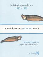 Couverture du livre « Le théâtre du hareng saur ; anthologie de monologues 1880-1900 » de Beatrice Seguin aux éditions La Fontaine
