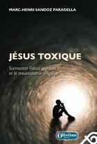 Couverture du livre « Jesus toxique - surmonter l'abus spirituel et le traumatisme religieux » de Sandoz Paradella M-H aux éditions Olivetan