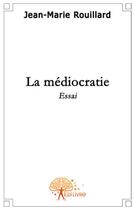 Couverture du livre « La médiocratie » de Jean-Marie Rouillard aux éditions Edilivre