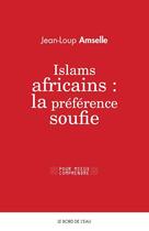 Couverture du livre « Islams africains : la préférence soufie » de Jean-Loup Amselle aux éditions Bord De L'eau